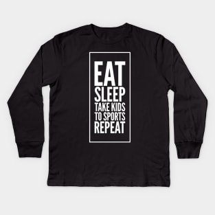 Eat Sleep Take kids To sports repeat Kids Long Sleeve T-Shirt